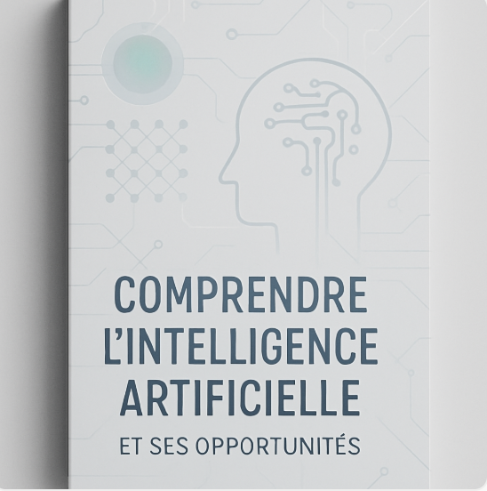 Comprendre l'Intelligence Artificielle et ses Opportunités : Le Guide Complet pour Maîtriser l'IA et Transformer Votre Carrière