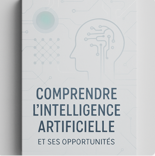 Comprendre l'Intelligence Artificielle et ses Opportunités : Le Guide Complet pour Maîtriser l'IA et Transformer Votre Carrière